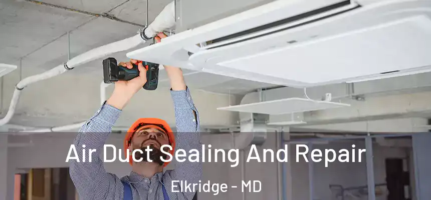 Air Duct Sealing And Repair Elkridge - MD