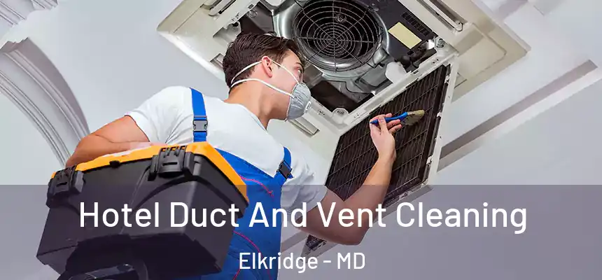 Hotel Duct And Vent Cleaning Elkridge - MD
