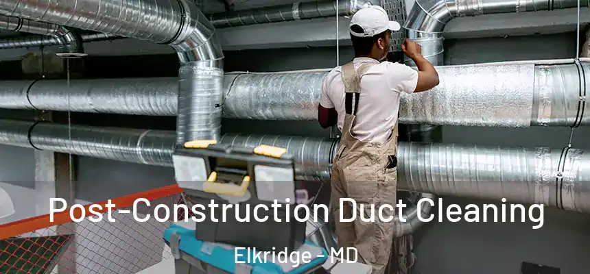  Post-Construction Duct Cleaning Elkridge - MD